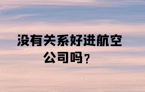 沒(méi)有關(guān)系好進(jìn)航空公司嗎？