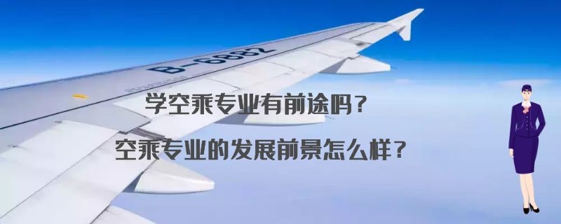 學空乘專業(yè)有前途嗎？空乘專業(yè)的發(fā)展前景怎么樣？