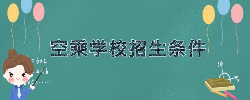 空乘學(xué)校招生條件 2021年空乘院校招生要求是什么？