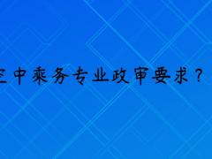 報(bào)考空乘專業(yè)政審是什么要求？