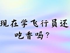 現(xiàn)在學(xué)飛行員還吃香嗎？